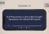 Episode 13: Is It Pneumonia or Just a Bad Cough? Symptoms You Should Not Ignore