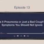 Episode 13: Is It Pneumonia or Just a Bad Cough? Symptoms You Should Not Ignore